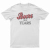 Beers Not Tears T-Shirt