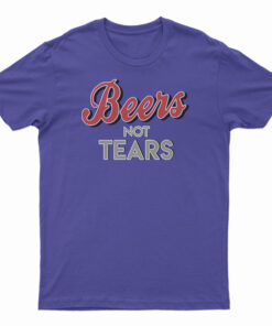 Beers Not Tears T-Shirt