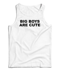 Big Boys Are Cute Tank Top