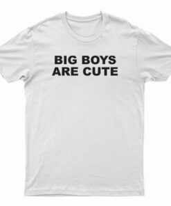 Big Boys Are Cute T-Shirt