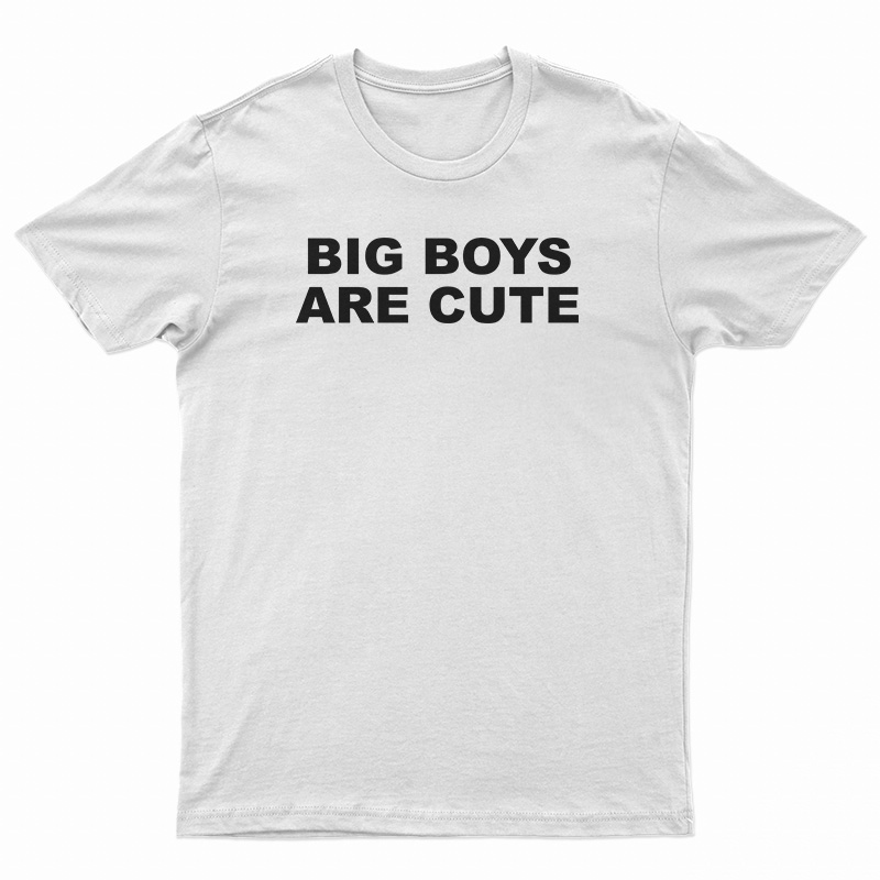 Big Boys Are Cute T-Shirt