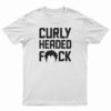 Curly Headed Fuck T-Shirt