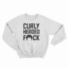 Curly Headed Fuck Sweatshirt