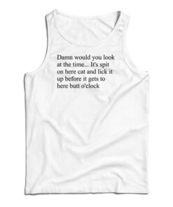 Damn Would You Look At The Time Its Spit On Her Cat Tank Top