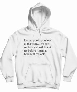 Damn Would You Look At The Time Its Spit On Her Cat Hoodie