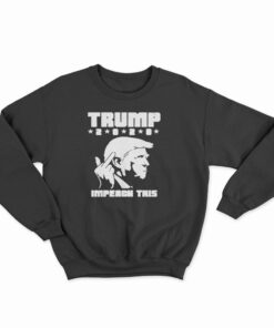 Donald Trump 2020 Middle Finger Impeach This Sweatshirt