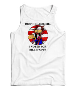 Don’t Blame Me I Voted For Bill N Opus Tank Top