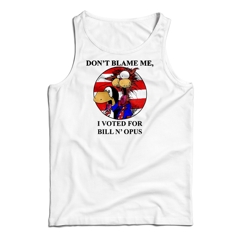 Don’t Blame Me I Voted For Bill N Opus Tank Top