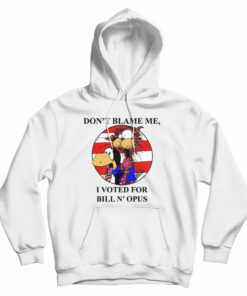 Don’t Blame Me I Voted For Bill N Opus Hoodie