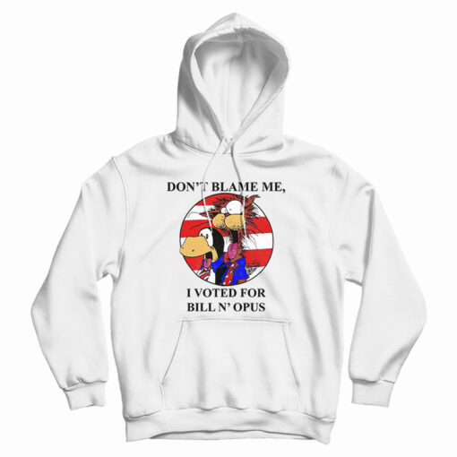 Don’t Blame Me I Voted For Bill N Opus Hoodie