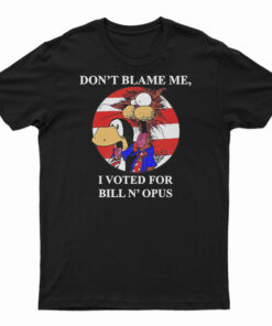 Don’t Blame Me I Voted For Bill N Opus T-Shirt
