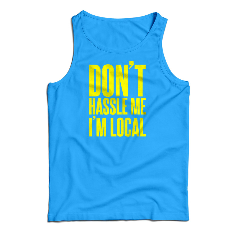 Don't Hassle Me I'm Local Tank Top