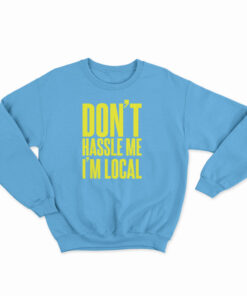 Don't Hassle Me I'm Local Sweatshirt