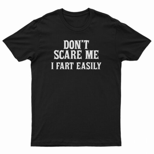 Don't Scare Me I Fart Easily T-Shirt
