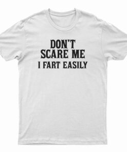 Don't Scare Me I Fart Easily T-Shirt