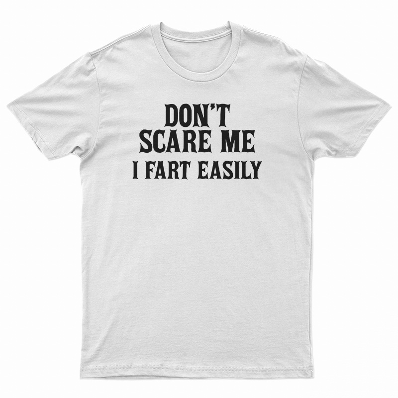 Don't Scare Me I Fart Easily T-Shirt