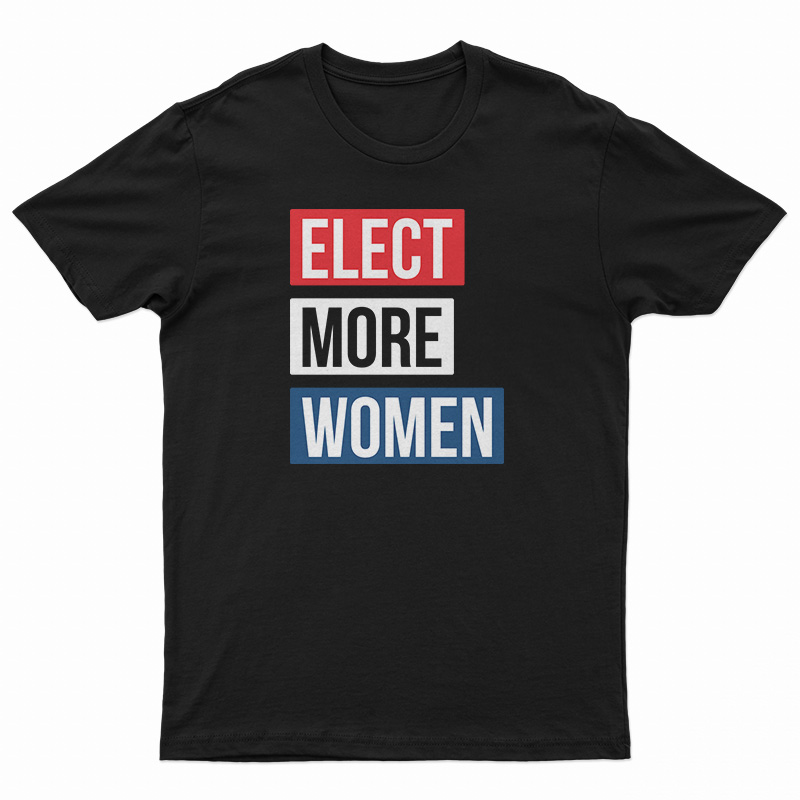 Elect More Women T-Shirt Size S, M, L, XL, 2XL For UNISEX