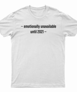 Emotionally Unavailable Until 2021 T-Shirt
