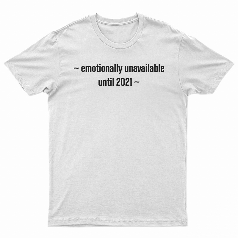 Emotionally Unavailable Until 2021 T-Shirt