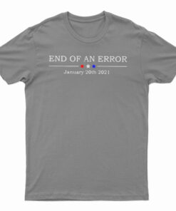 End Of An Error January 20th 2021 T-Shirt