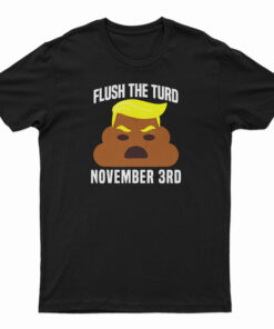 Flush The Turd On November 3rd T-Shirt