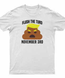 Flush The Turd On November 3rd T-Shirt