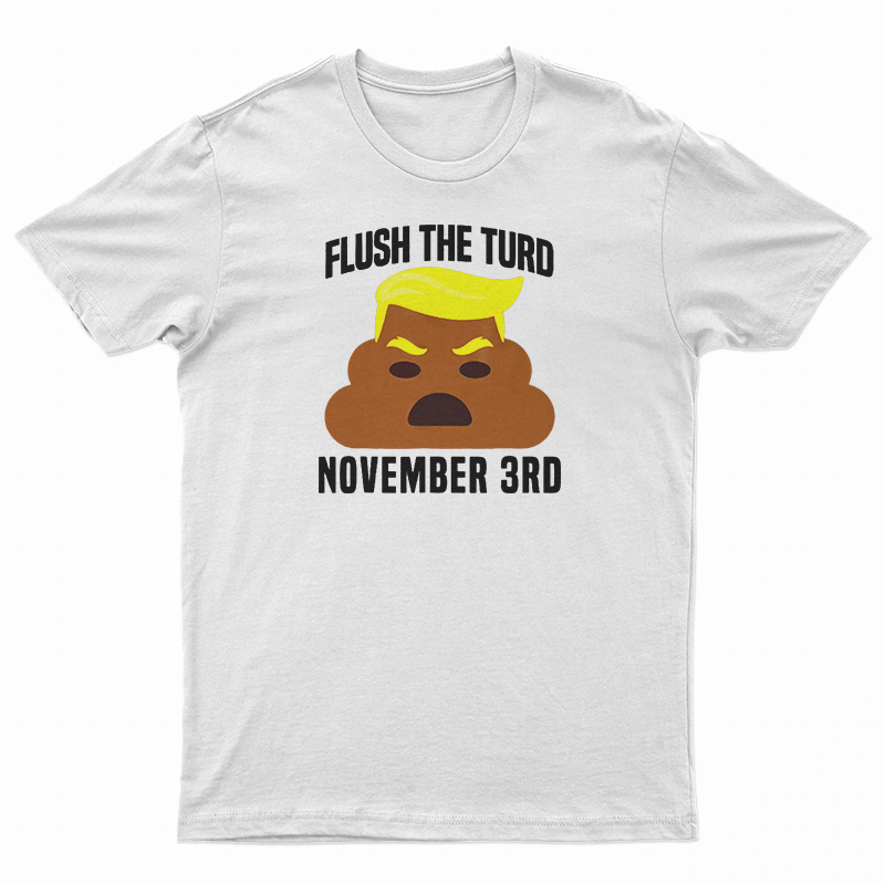 Flush The Turd On November 3rd T-Shirt