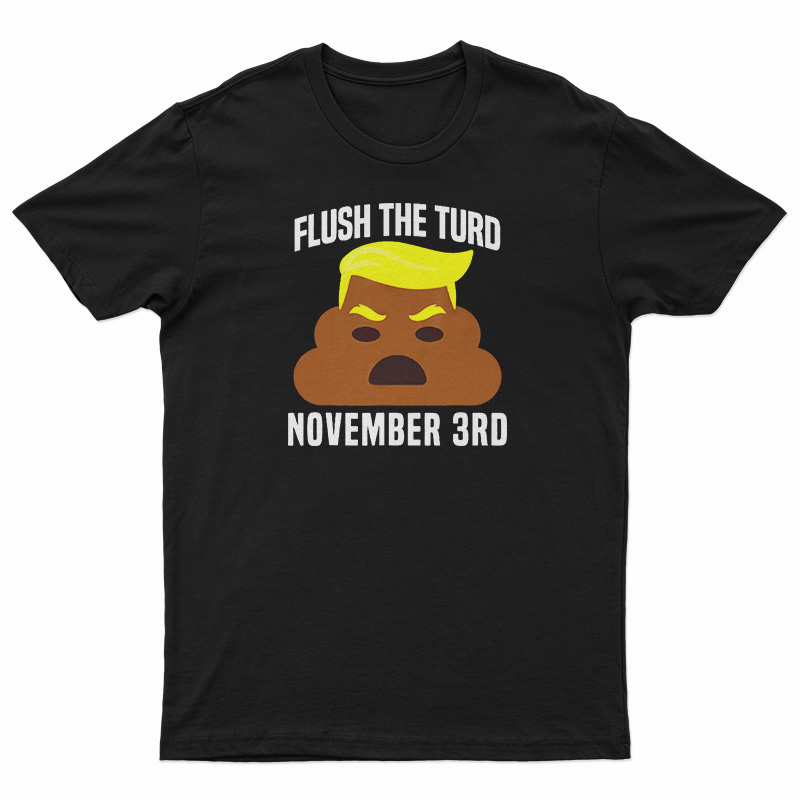 Flush The Turd On November 3rd T-Shirt