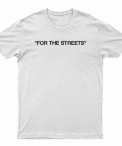 For The Streets T-Shirt