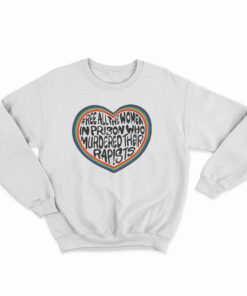 Free All The Women In Prison Who Murdered Their Rapists Sweatshirt