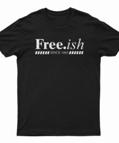 Free.ish Since 1865 T-Shirt