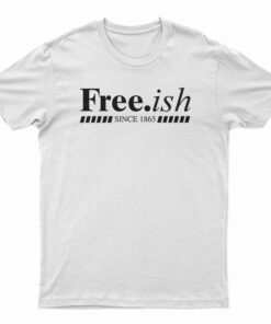 Free.ish Since 1865 T-Shirt