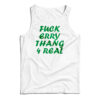 Fuck Erry Thang 4 Real Tank Top