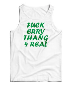 Fuck Erry Thang 4 Real Tank Top