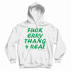 Fuck Erry Thang 4 Real Hoodie