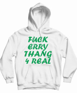 Fuck Erry Thang 4 Real Hoodie