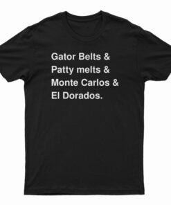 Gator Belts And Patty Melts And Monte Carlos El Dorados T-Shirt