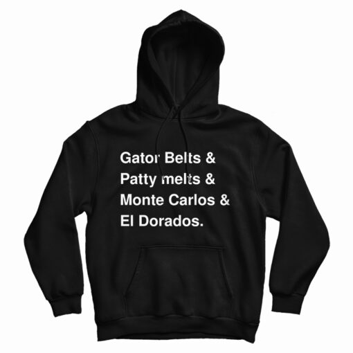 Gator Belts And Patty Melts And Monte Carlos El Dorados Hoodie