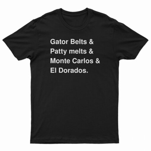 Gator Belts And Patty Melts And Monte Carlos El Dorados T-Shirt
