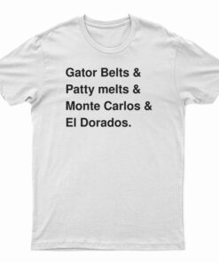 Gator Belts And Patty Melts And Monte Carlos El Dorados T-Shirt