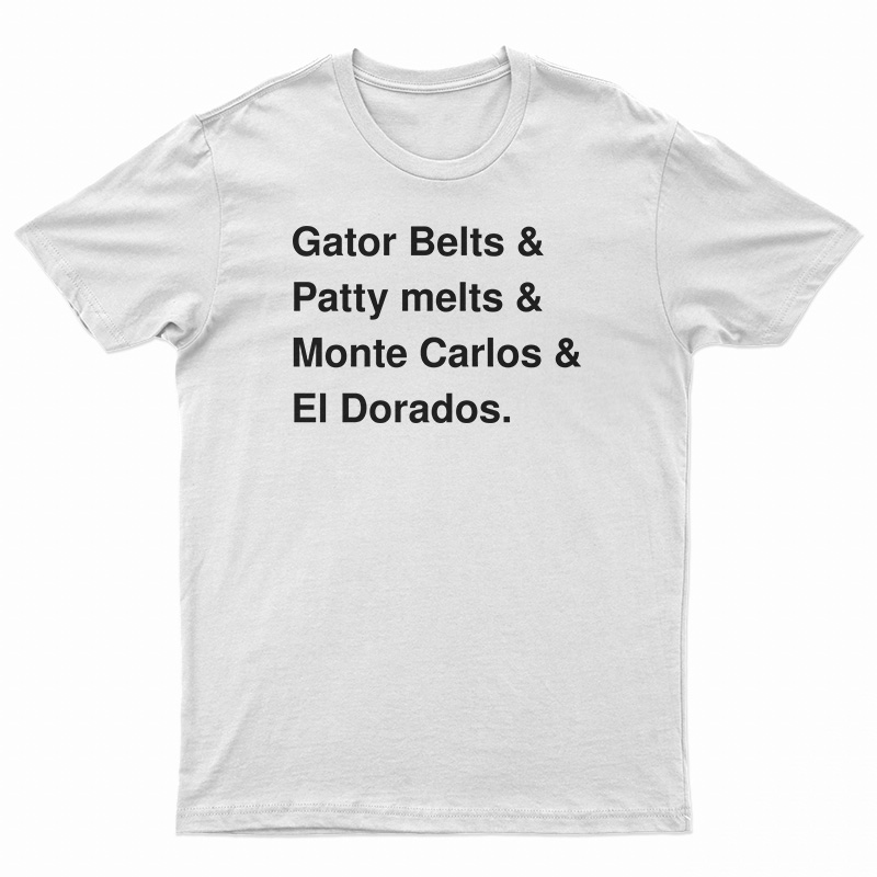 Gator Belts And Patty Melts And Monte Carlos El Dorados T-Shirt