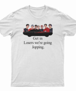 Get In Loser We're Going Jopping T-Shirt