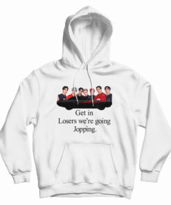 Get In Loser We're Going Jopping Hoodie
