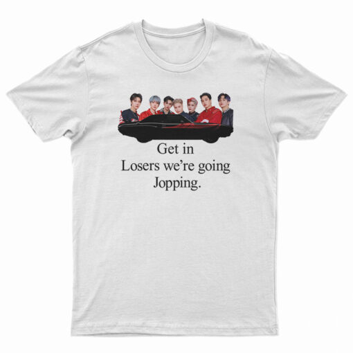 Get In Loser We're Going Jopping T-Shirt