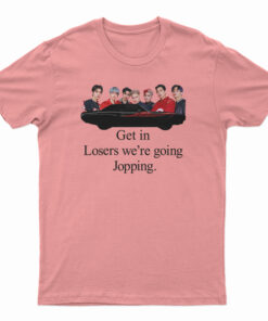 Get In Loser We're Going Jopping T-Shirt