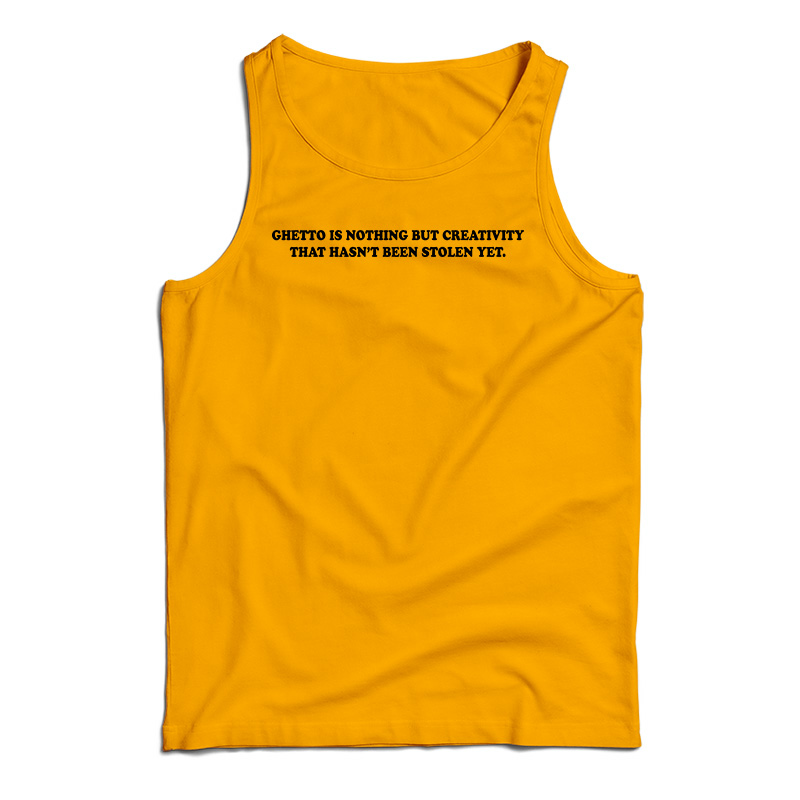 Ghetto Is Nothing But Creativity That Hasn't Been Stolen Yet Tank Top