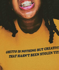 Ghetto Is Nothing But Creativity That Hasn't Been Stolen Yet T-Shirt