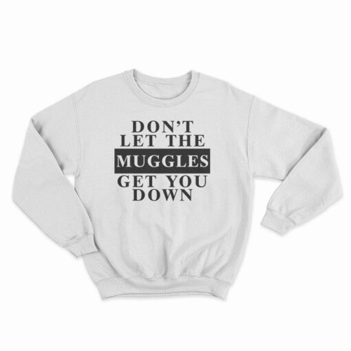 Harry Potter Don't Let The Muggles Get You Down Sweatshirt