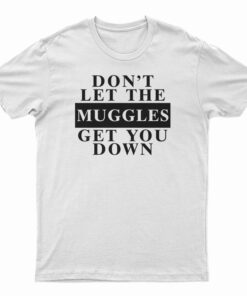 Harry Potter Don't Let The Muggles Get You Down T-Shirt