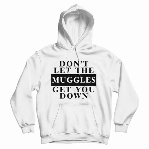 Harry Potter Don't Let The Muggles Get You Down Hoodie